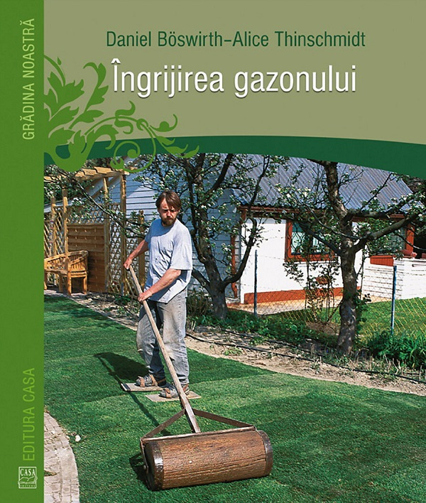Ingrijirea Gazonului, Daniel Boswirth-Alice Thinschmidt - Editura Casa [1]