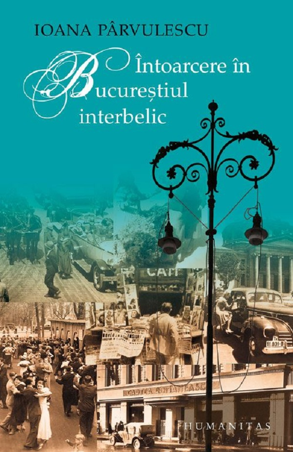 Intoarcere In Bucurestiul Interbelic, Ioana Parvulescu - Editura Humanitas [1]