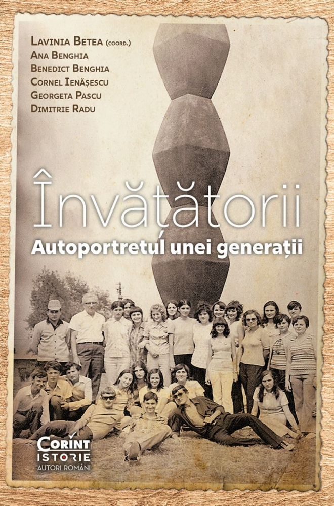 Învățătorii. Autoportretul Unei Generații, Cornel Ienasescu, Dimitrie Radu, Georgeta Pascu, Lavinia Betea, Benedict Benghia, Ana Benghia - Editura Corint [1]
