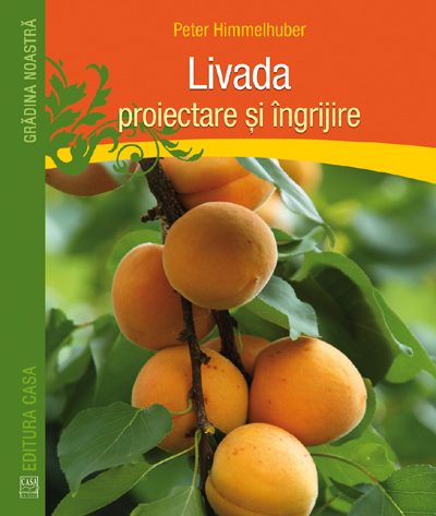Livada - Proiectare Si Ingrijire, Peter Himmelhuber - Editura Casa [1]