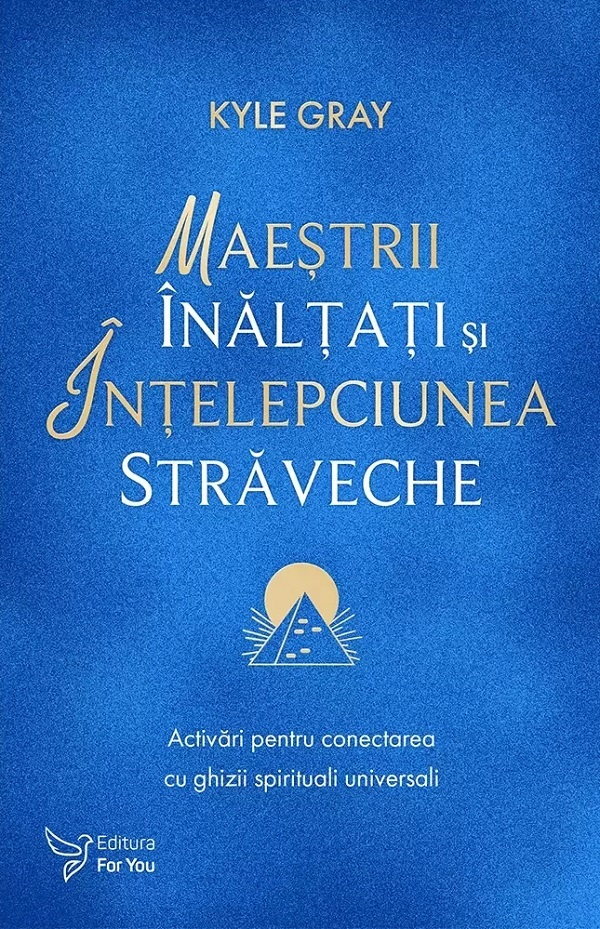 Maeștrii Înălțați Și Înțelepciunea Străveche,Kyle Gray - Editura For You [1]