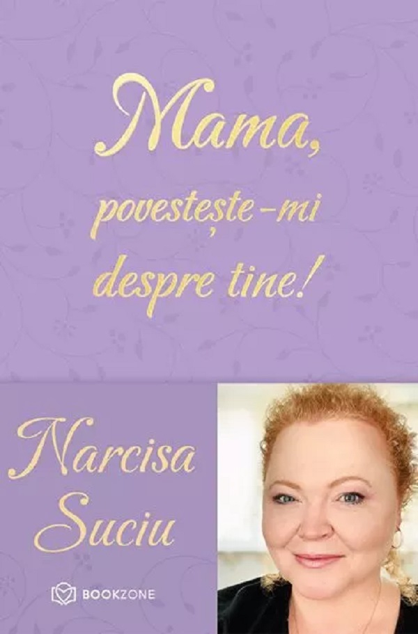 Mama, Povesteste-Mi Despre Tine!, Narcisa Suciu - Editura Bookzone [1]