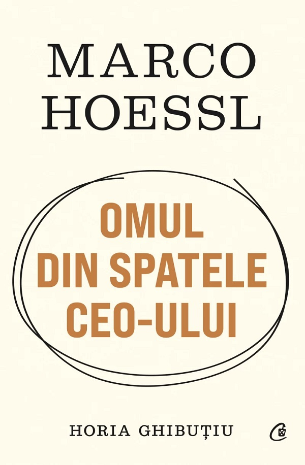 Marco Hoessl. Omul Din Spatele Ceo-Ului, Horia Ghibutiu - Editura Curtea Veche [1]