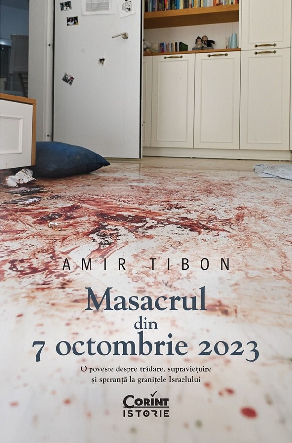 Masacrul Din 7 Octombrie 2023. O Poveste Despre Tradare, Supravietuire Si Speranta La Granitele Israelului, Amir Tibon - Editura Corint [1]