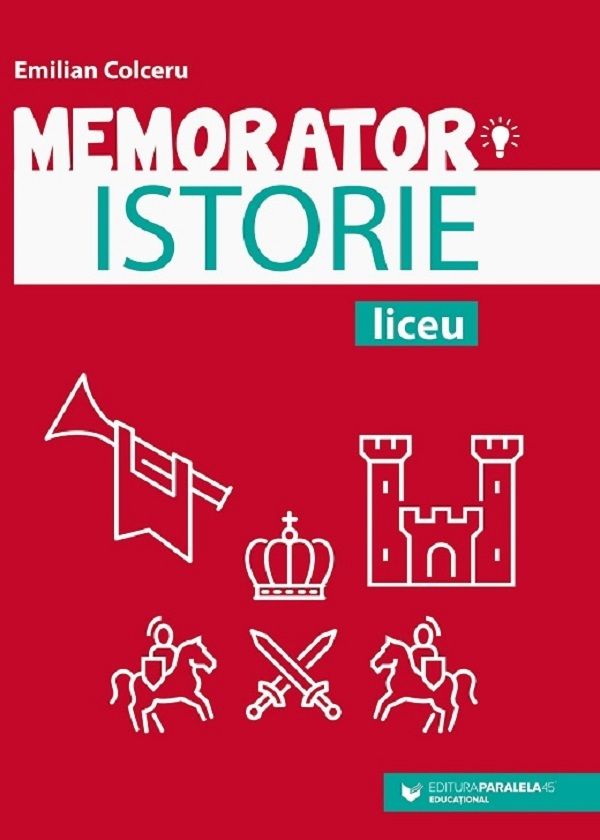 Memorator Istorie Pentru Liceu. Ed. 5, Emilian Colceru - Editura Paralela 45 [1]