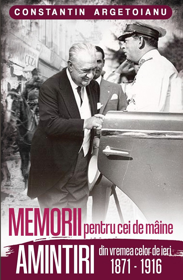 Memorii Pentru Cei De Maine. Amintiri Din Vremea Celor De Ieri 1871-1916 Vol 1- Constantin Argetoianu    , Constantin Argetoianu - Editura Paul Editions [1]
