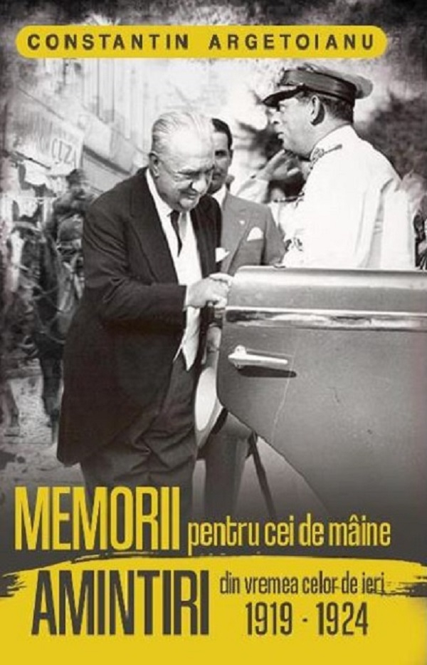 Memorii Pentru Cei De Maine. Amintiri Din Vremea Celor De Ieri 1919-1924 Vol 4- Constantin Argetoianu    , Constantin Argetoianu - Editura Paul Editions [1]