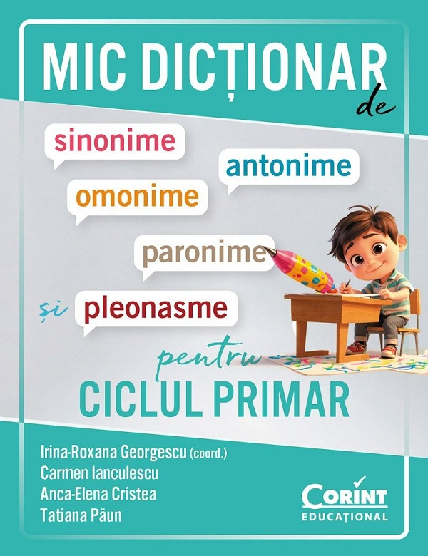 Mic Dicționar De Sinonime, Antonime, Omonime, Paronime Și Pleonasme Pentru Ciclul Primar, Tatiana Paun, Anca Elena Cristea, Carmen Ianculescu, Irina-Roxana Georgescu - Editura Corint [1]