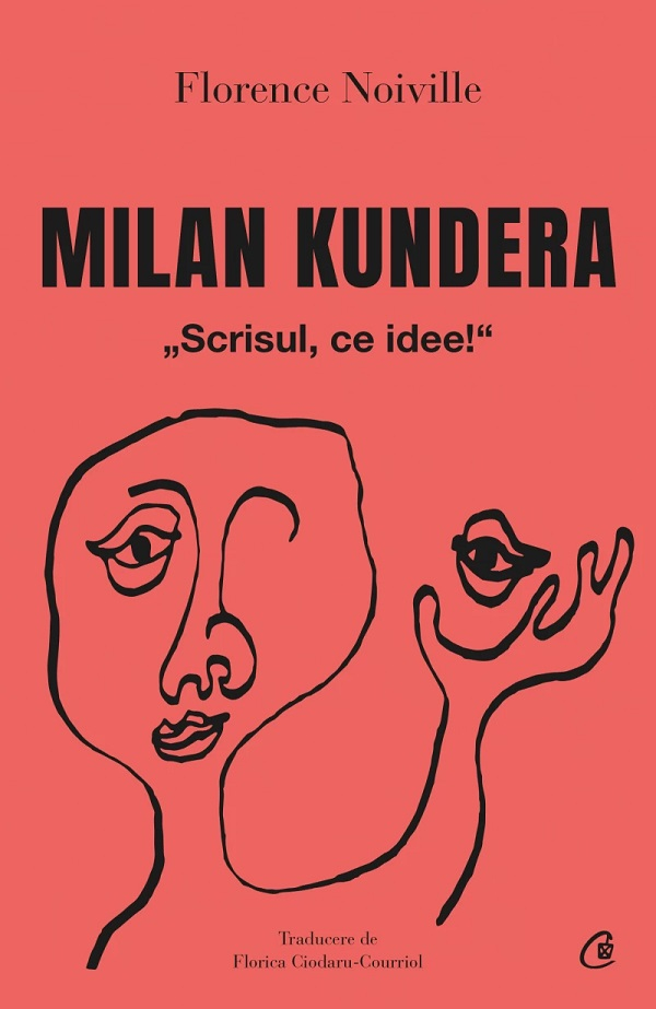 Milan Kundera.Scrisul, Ce Idee!, Florence Noville - Editura Curtea Veche [1]
