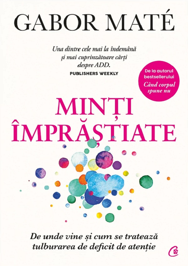 Minți Împrăștiate. De Unde Vine Și Cum Se Tratează Tulburarea De Deficit De Atenție, Gabor Mate - Editura Curtea Veche [1]