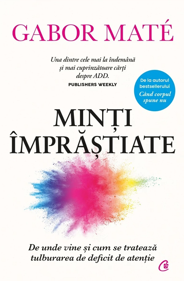 Minți Împrăștiate. Ediție De Colecție.  De Unde Vine Și Cum Se Tratează Tulburarea De Deficit De Atenție, Gabor Mate - Editura Curtea Veche [1]