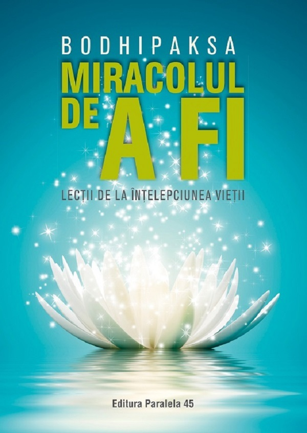 Miracolul De A Fi. Lectii De La Intelepciunea Vietii, Bodhipaksa - Editura Paralela 45 [1]