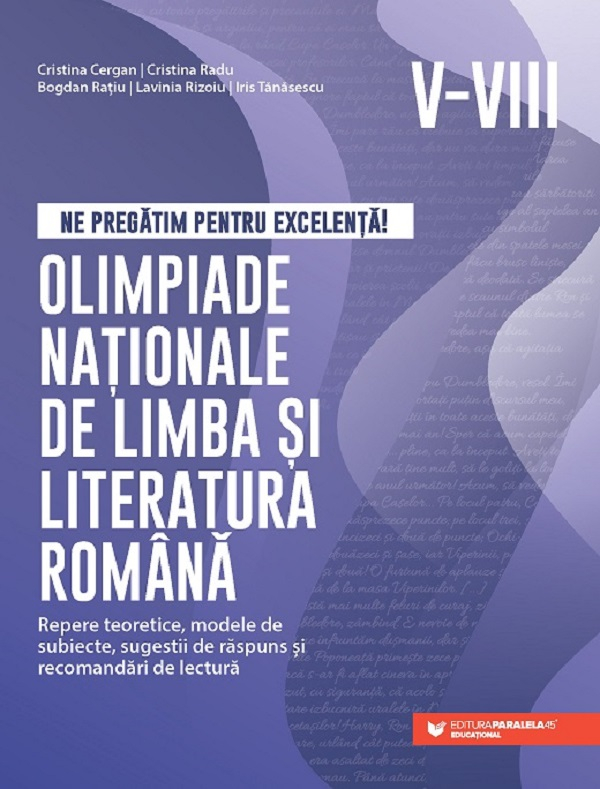Ne Pregatim Pentru Excelenta! Olimpiade Nationale De Limba Si Literatura Romana. Clasele V-Viii, Cristina Radu, Cristina Cergan, Bogdan Ratiu, Lavinia Rizoiu, Iris Tanasescu - Editura Paralela 45 [1]