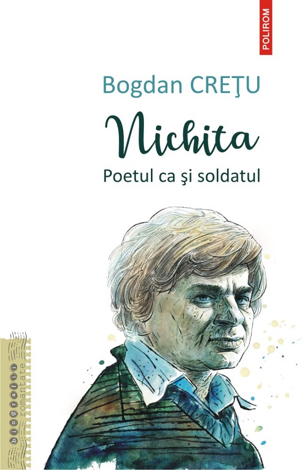 Nichita. Poetul Ca Si Soldatul, Bogdan Cretu - Editura Polirom [1]