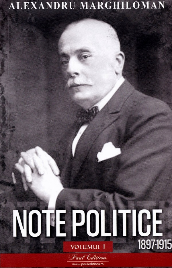 Note Politice Vol. 1 . 1897- 1915 Alexandru Marghiloman, Alexandru Marghiloman - Editura Paul Editions [1]