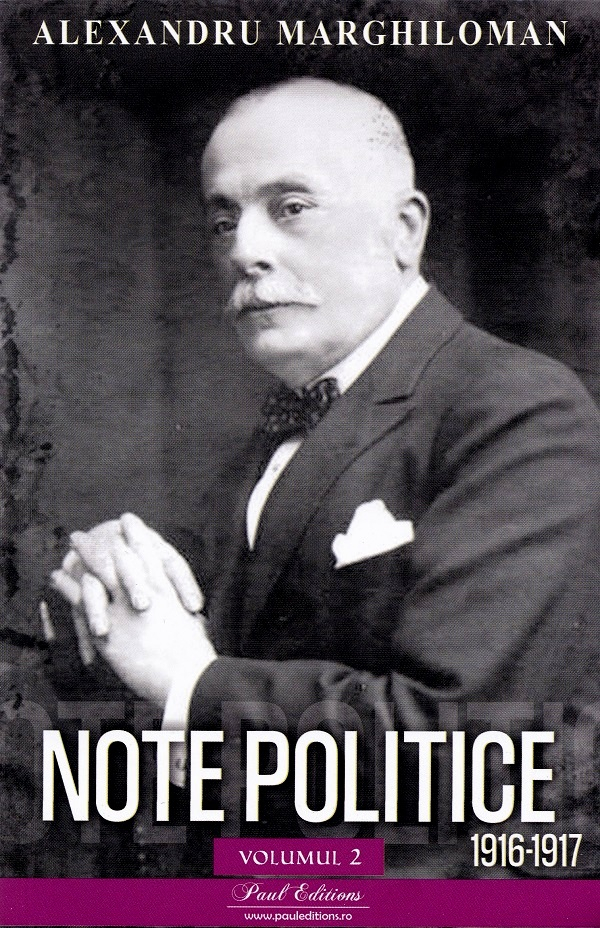 Note Politice Vol. 2 . 1916-1917 Alexandru Marghiloman, Alexandru Marghiloman - Editura Paul Editions [1]