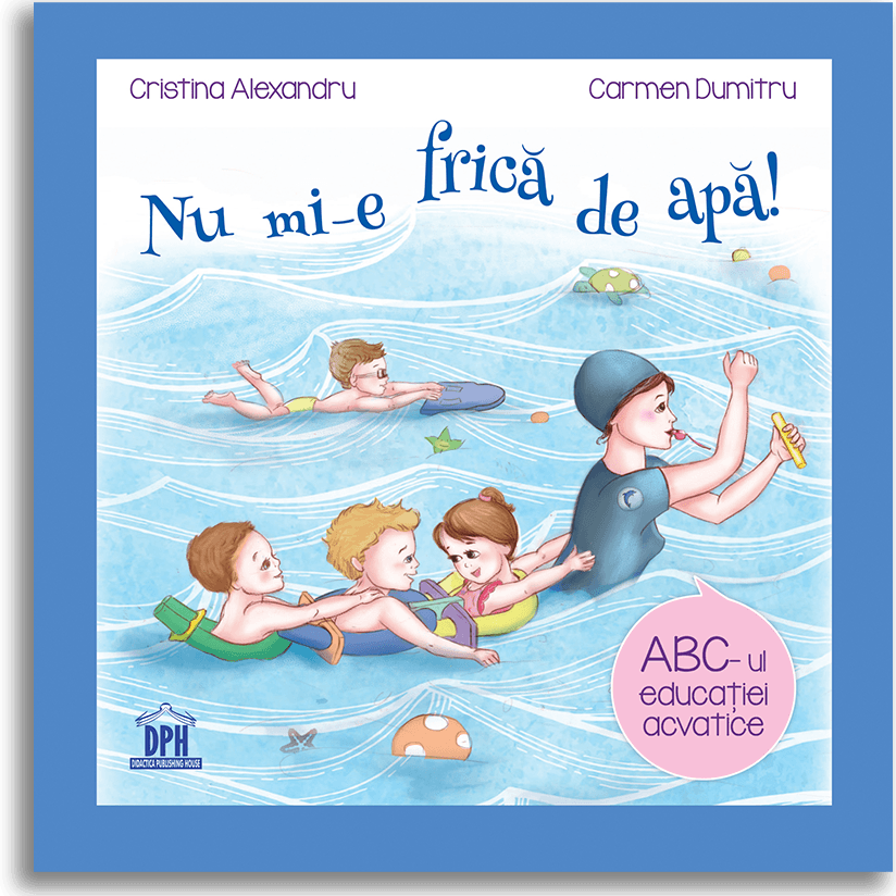 Nu Mi-E Frica De Apa, Cristina Alexandru, Carmen Dumitru - Editura DPH [1]