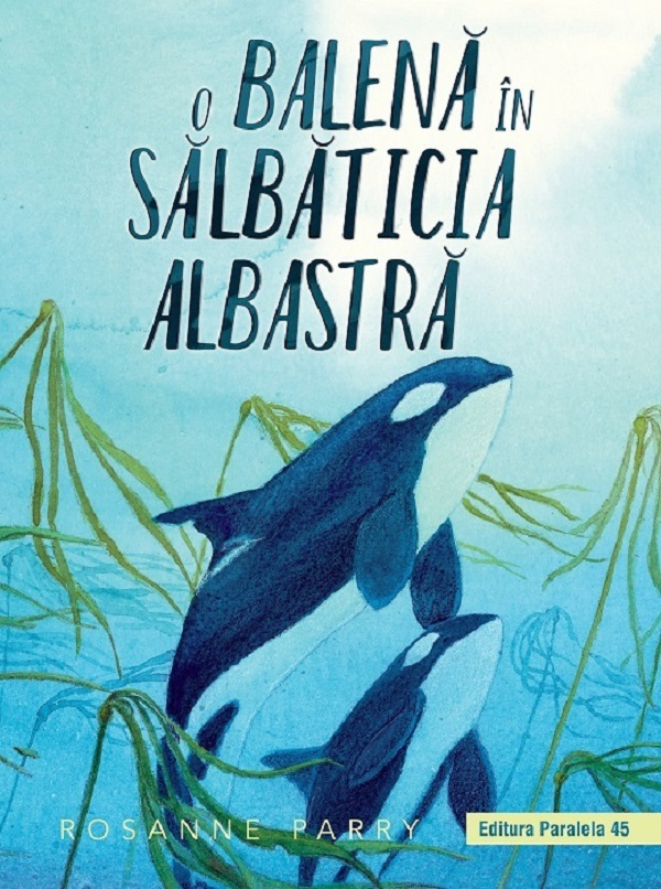 O Balena In Salbaticia Albastra, Rosanne Parry - Editura Paralela 45 [1]