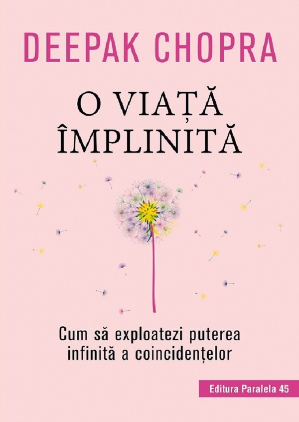 O Viata Implinita. Cum Sa Exploatezi Puterea Infinita A Coincidentelor, Deepak Chopra - Editura Paralela 45 [1]