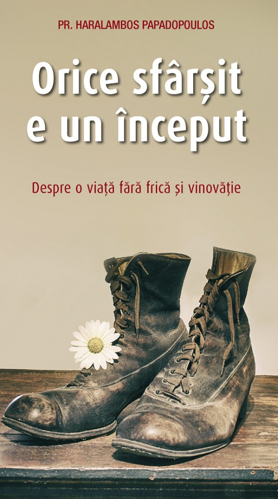 Orice Sfarsit E Un Inceput. Despre O Viata Fara Frica Si Vinovatie, Haralambos Papadopoulos - Editura Sophia [1]