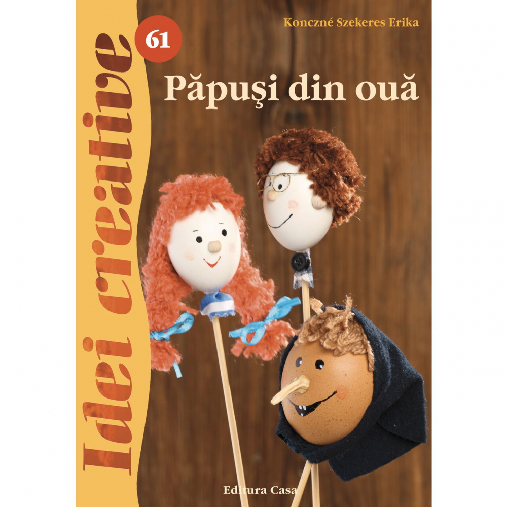 Papusi Din Oua - Idei Creative 61, Konczna Szekeres Erika - Editura Casa [1]
