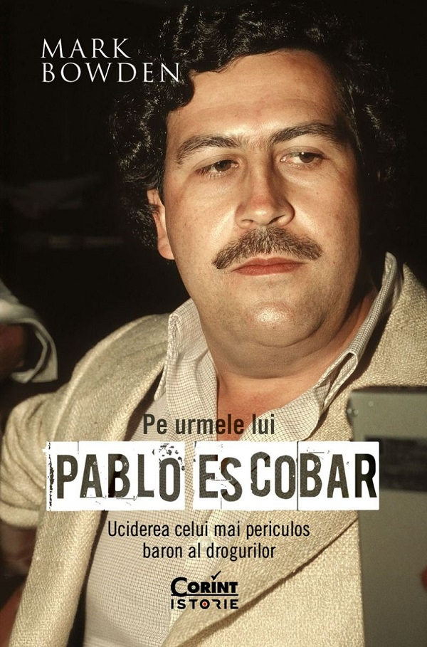 Pe Urmele Lui Pablo Escobar, Mark Bowden - Editura Corint [1]