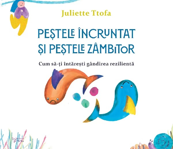 Pestele Incruntat Si Pestele Zambitor. Cum Sa-Ti Intaresti Gandirea Rezilienta,Juliette Ttofa - Editura For You [1]