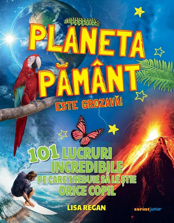 Planeta Pământ Este Grozavă! 101 Lucruri Incredibile Pe Care Trebuie Să Le Știe Orice Copil, Lisa Regan - Editura Corint [1]