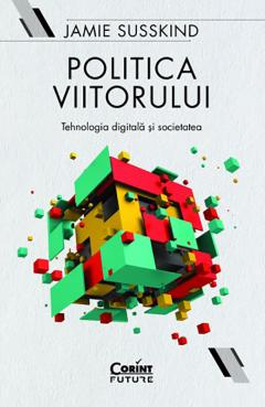 Politica Viitorului. Tehnologia Digitala Si Societatea [1]