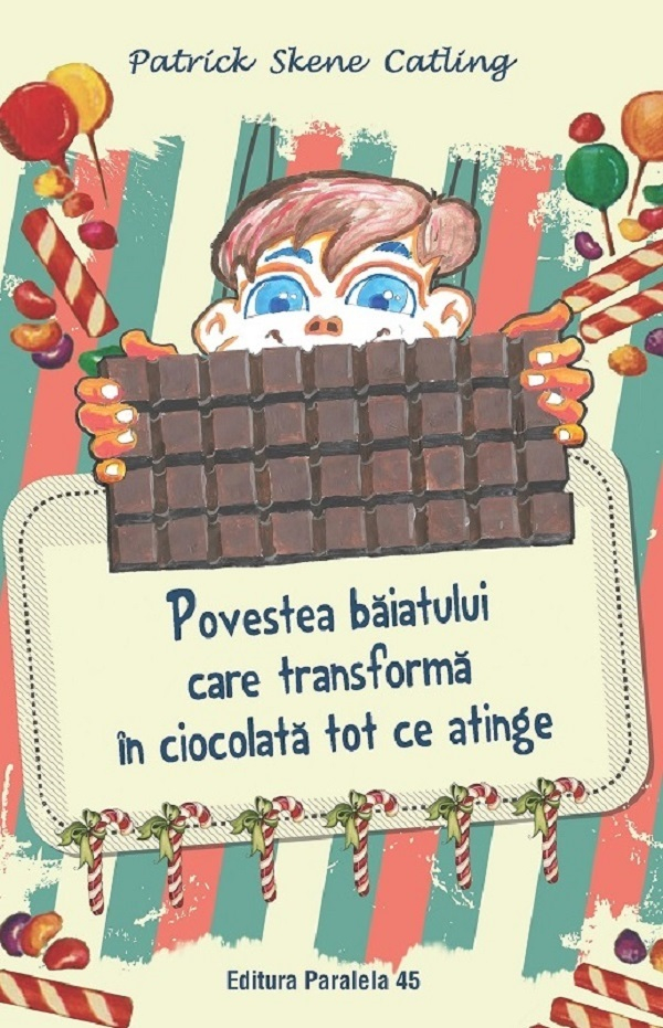 Povestea Baiatului Care Transforma In Ciocolata Tot Ce Atinge. Ed. 2, Patrick Skene Catling - Editura Paralela 45 [1]