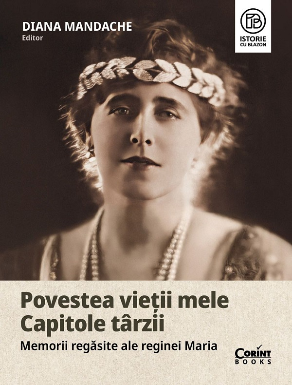 Povestea Vieții Mele. Capitole Târzii. Memorii Regăsite Ale Reginei Maria, Diana Mandache - Editura Corint [1]