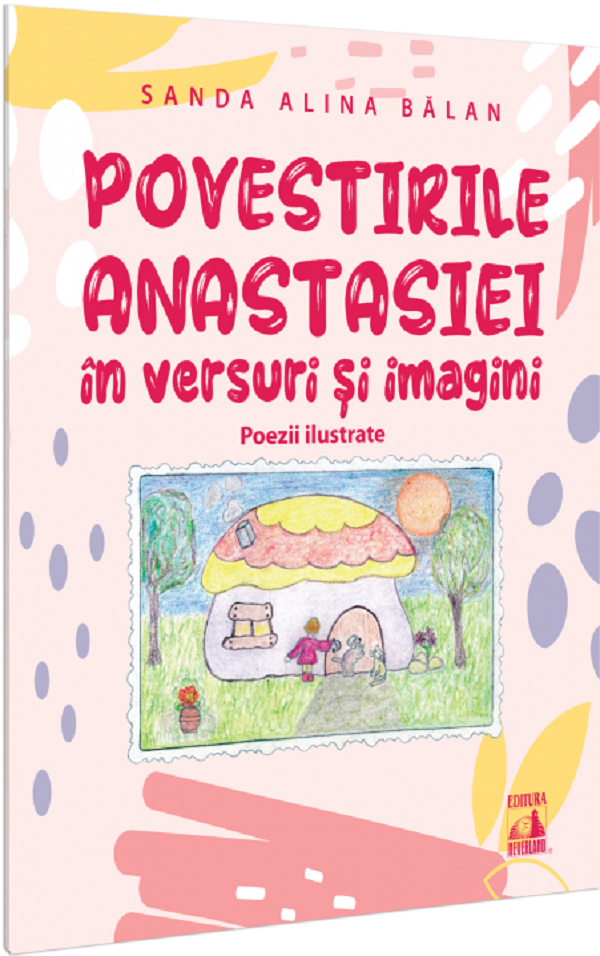 Povestirile Anastasiei In Versuri Si Imagini. Poezii Ilustrate, Sanda Alina Balan - Editura NEVERLAND [1]