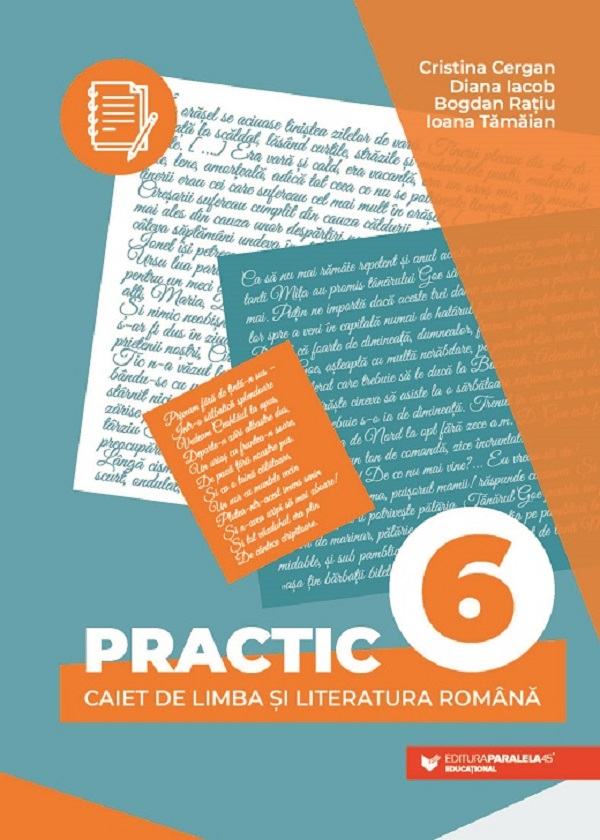 Practic 6. Caiet De Limba Si Literatura Romana. Clasa A Vi-A, Diana Iacob, Cristina Cergan, Ioana Tamaian, Bogdan Ratiu - Editura Paralela 45 [1]