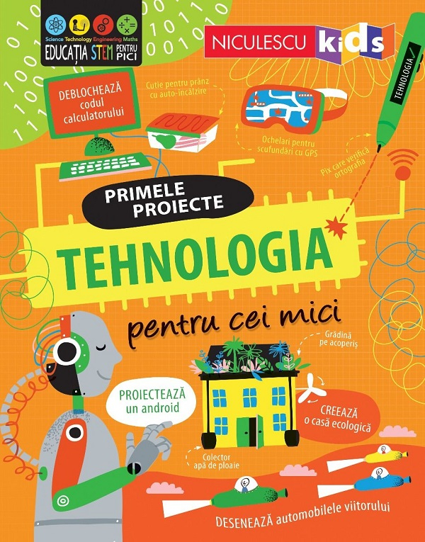 Primele Proiecte. Tehnologia Pentru Cei Mici, Alice James, Tom Mumbray - Editura Niculescu [1]