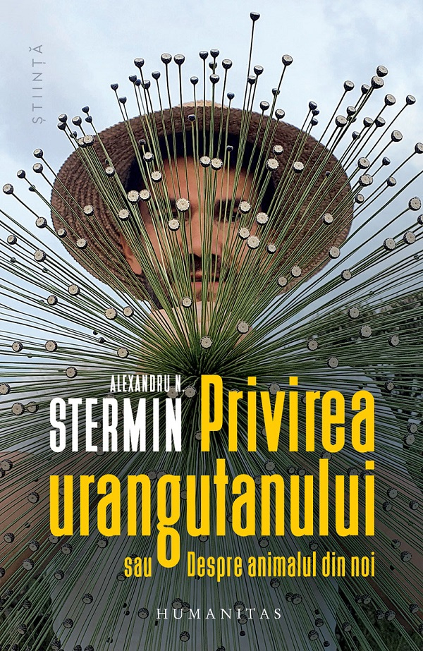 Privirea Urangutanului Sau Despre Animalul Din Noi, Alexandru N. Stermin - Editura Humanitas [1]