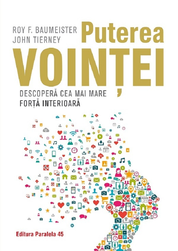 Puterea Vointei. Descopera Cea Mai Mare Forta Interioara, Roy Baumeister, John Tierney - Editura Paralela 45 [1]
