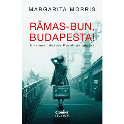 Rămas-Bun, Budapesta! Un Roman Despre Revoluția Ungară, Margarita Morris - Editura Corint [1]
