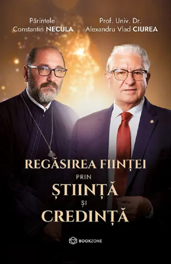 Regasirea Fiintei Prin Stiinta Si Credinta, Constantin Necula, Alexandru Vlad Ciurea - Editura Bookzone [1]