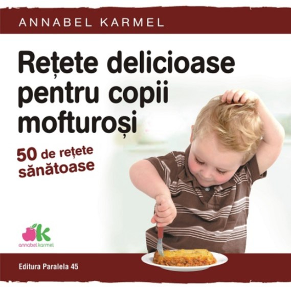 Retete Delicioase Pentru Copii Mofturosi - 50 De Retete Sanatoase, Annabel Karmel - Editura Paralela 45 [1]