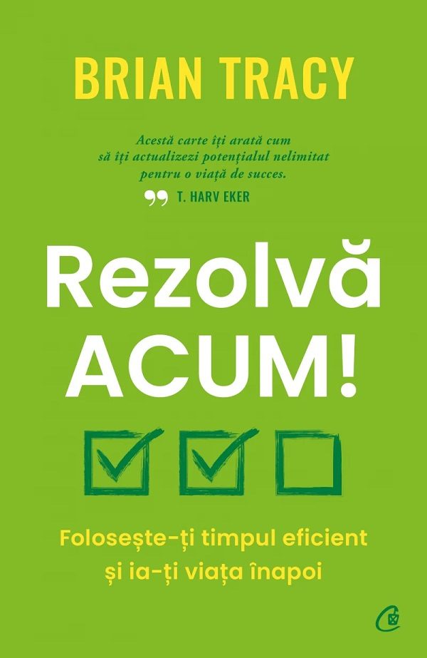 Rezolva Acum!, Brian Tracy - Editura Curtea Veche [1]