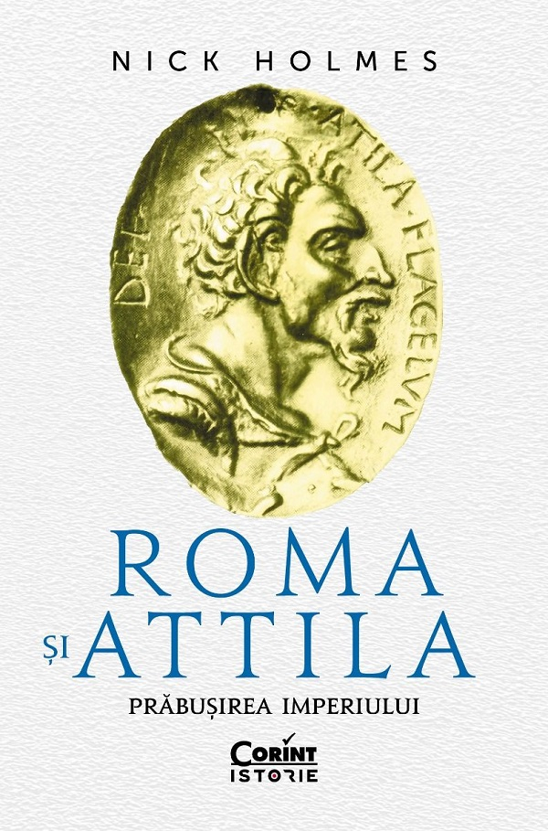 Roma Si Attila. Prabusirea Imperiului, Nick Holmes - Editura Corint [1]