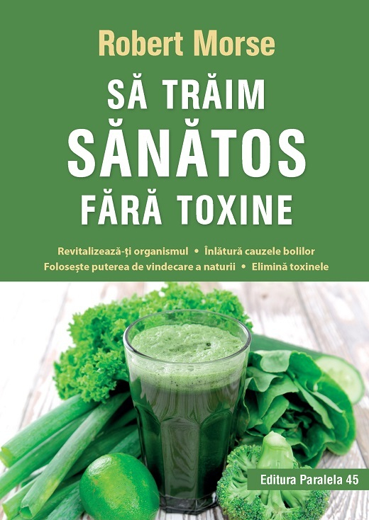 Sa Traim Sanatos Fara Toxine, Ed.8, Robert Morse - Editura Paralela 45 [1]