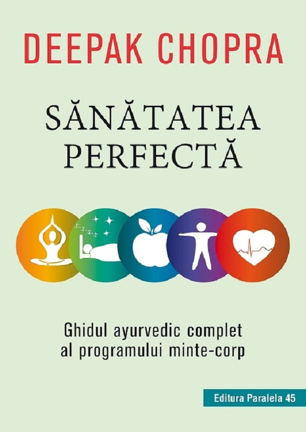Sanatatea Perfecta. Ghidul Ayurvedic Complet Al Programului Minte-Corp. Ed. 2, Deepak Chopra - Editura Paralela 45 [1]