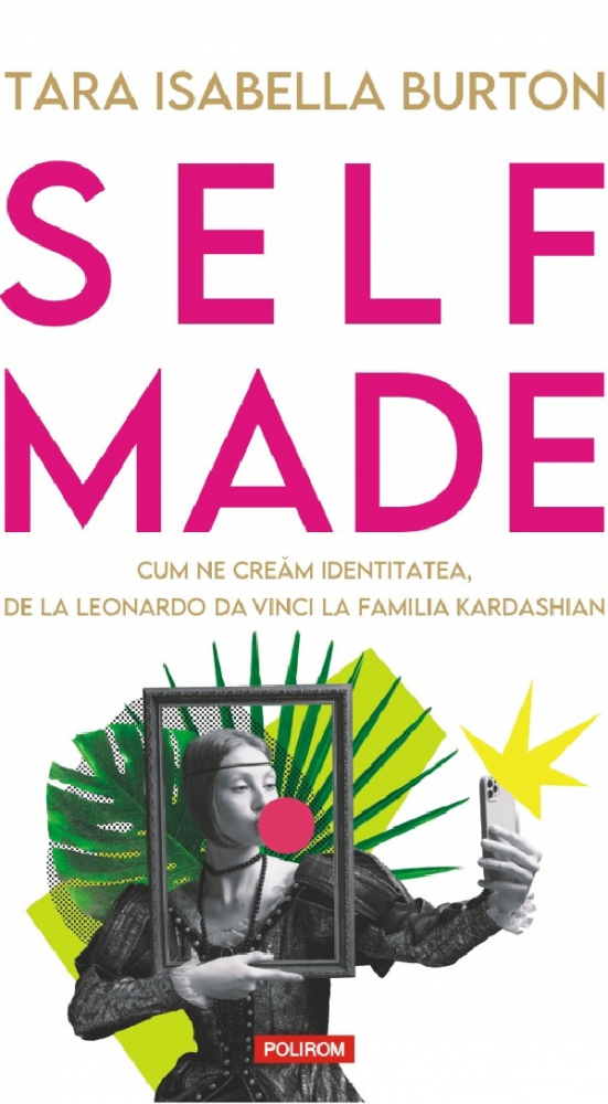 Self -Made. Cum Ne Cream Identitatea, Tara Isabella Burton - Editura Polirom [1]