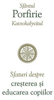 Sfaturi Despre Cresterea Si Educarea Copiilor, Sfantul Porfirie Kavsokalyvitul - Editura Sophia [1]