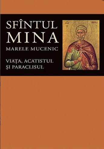 Sfintul Mina, Marele Mucenic. Viata, Acatistul Si Paraclisul,  - Editura Sophia [1]