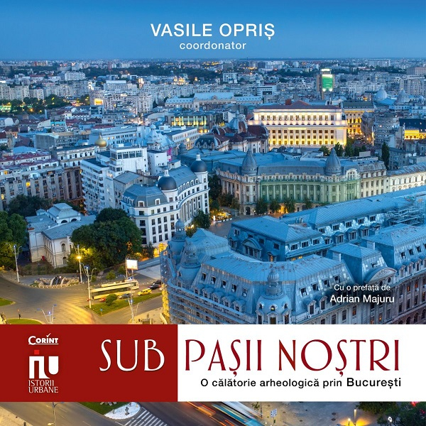 Sub Pașii Noștri. Frânturi Arheologice Din București, Vasile Opris - Editura Corint [1]