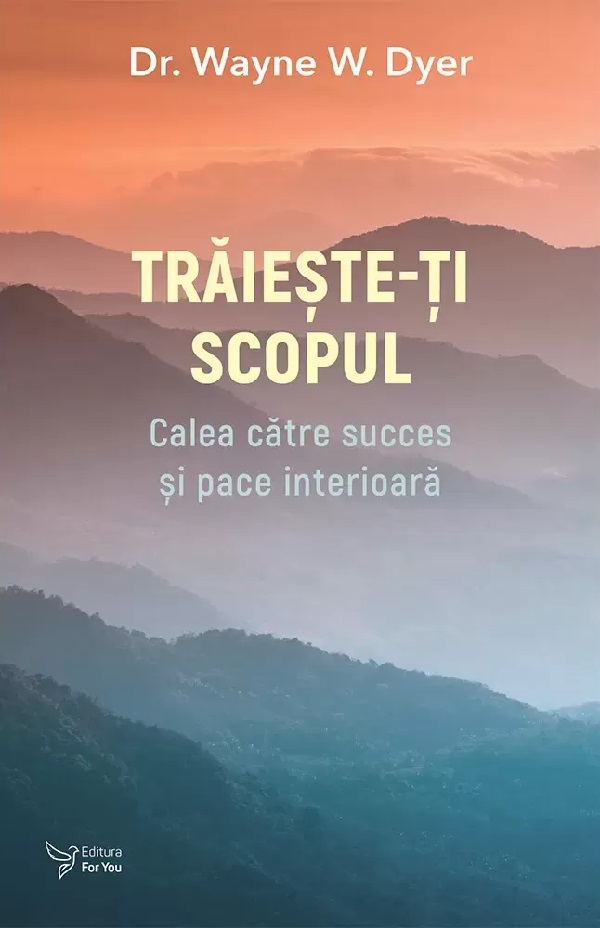 Traieste-Ti Scopul,Wayne W. Dyer - Editura For You [1]