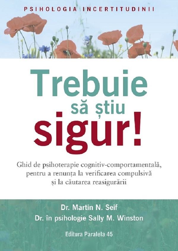 Trebuie Sa Stiu Sigur! Ghid De Psihoterapie Cognitiv-Comportamentala Pentru Tulburarea Obsesiv-Compulsiva, Martin N. Seif, Sally M. Winston - Editura Paralela 45 [1]