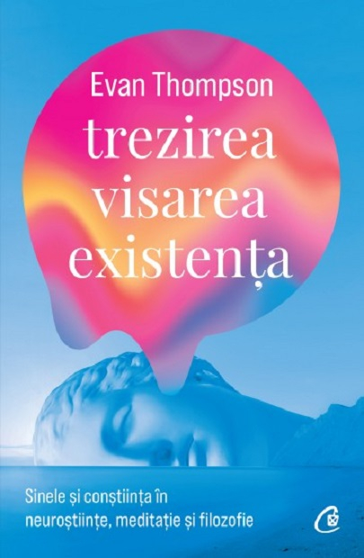 Trezirea, Visarea, Existenta, Evan Thompson - Editura Curtea Veche [1]
